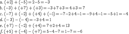 a.\,(+2)\,+\,(-5)=2-5=-3\,\\b.\,(-3)\,+\,(+7)\,+\,(+3)=-3+7+3=4+3=7\,\\c.\,(-7)\,+\,(-2)\,+\,(+4)\,+\,(-1)=-7-2+4-1=-9+4-1=-5+1=-4\,\\d.\,(-\,3)\,-\,(-\,4)=-3+4=1\,\\e.\,(+7)\,-\,(-2)\,+\,(+4)=7+2+4=13\,\\f.\,(+5)\,+\,(-4)\,-\,(+7)=5-4-7=1-7=-6